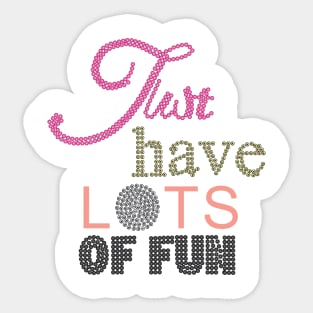 Just have lots of fun Sticker